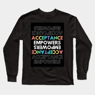 ACCEPTANCE EMPOWERS Long Sleeve T-Shirt